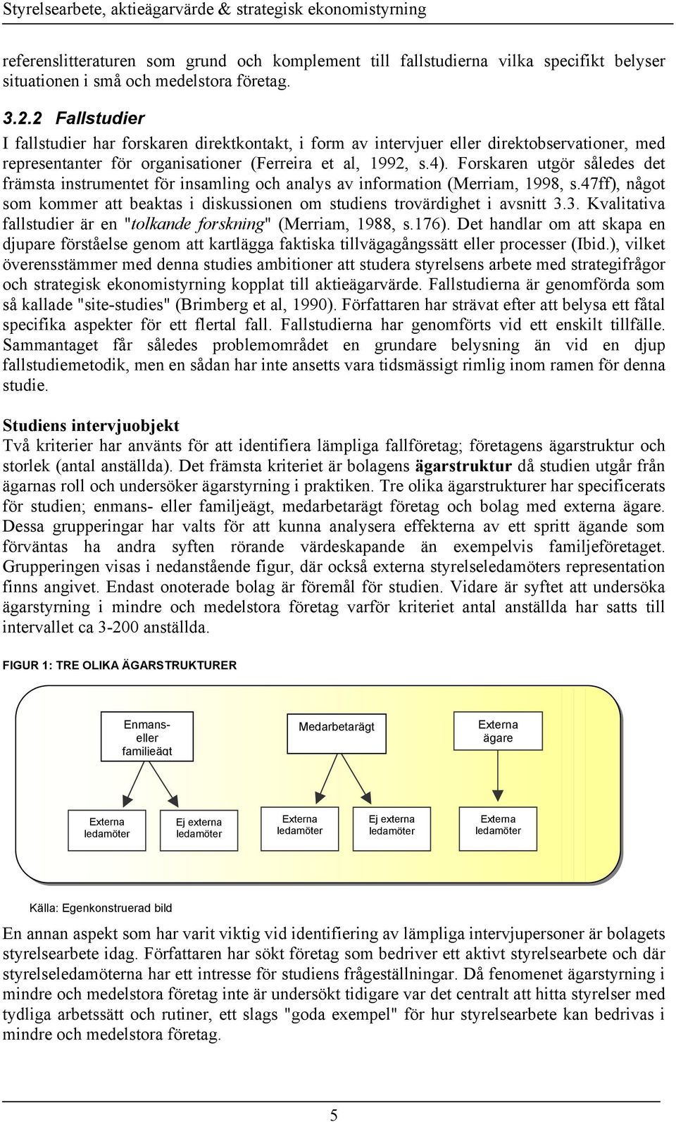 Forskaren utgör således det främsta instrumentet för insamling och analys av information (Merriam, 1998, s.47ff), något som kommer att beaktas i diskussionen om studiens trovärdighet i avsnitt 3.