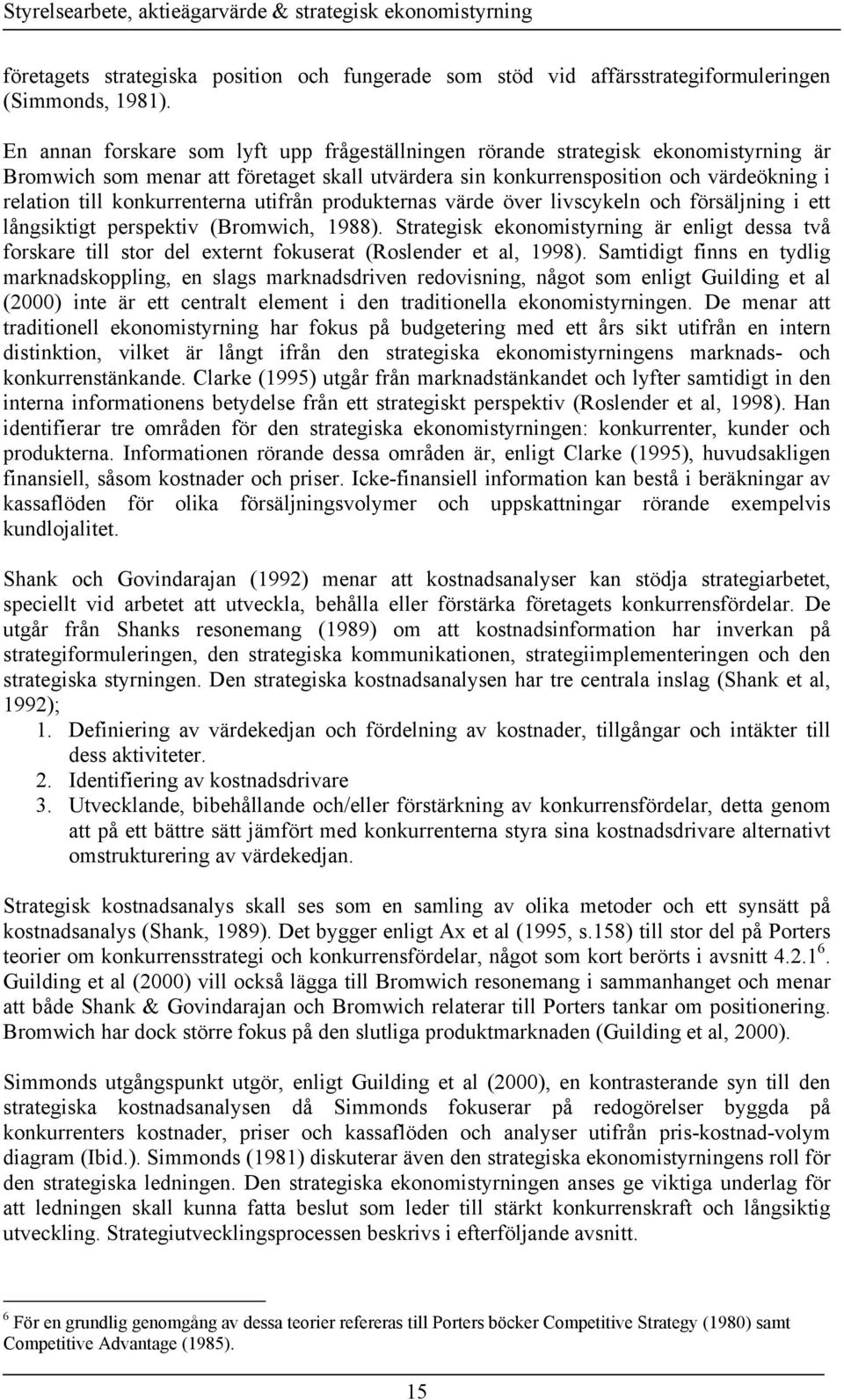 konkurrenterna utifrån produkternas värde över livscykeln och försäljning i ett långsiktigt perspektiv (Bromwich, 1988).