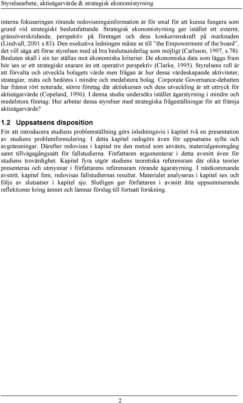 Den exekutiva ledningen måste se till the Empowerment of the board, det vill säga att förse styrelsen med så bra beslutsunderlag som möjligt (Carlsson, 1997, s.78).