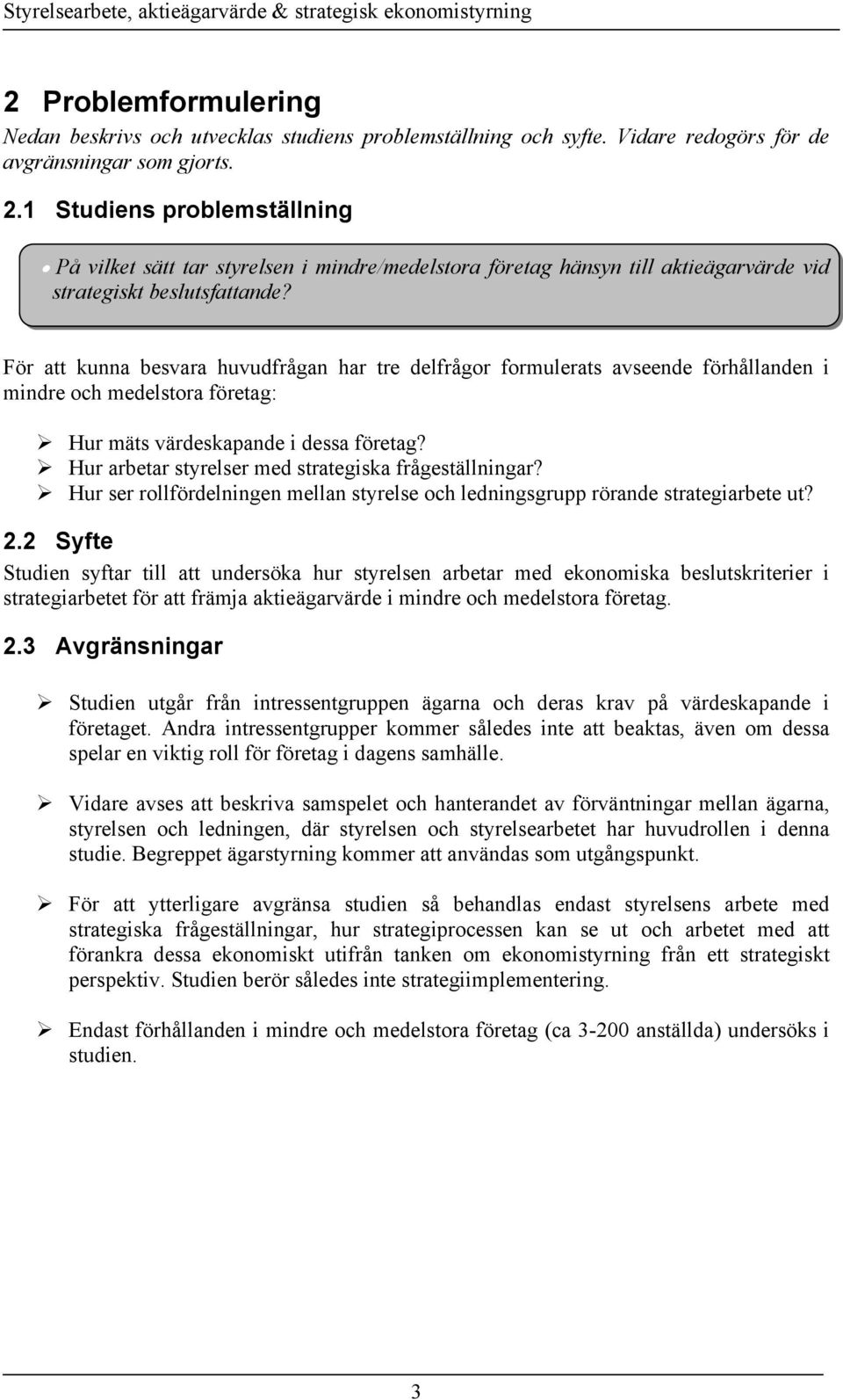 För att kunna besvara huvudfrågan har tre delfrågor formulerats avseende förhållanden i mindre och medelstora företag: Hur mäts värdeskapande i dessa företag?