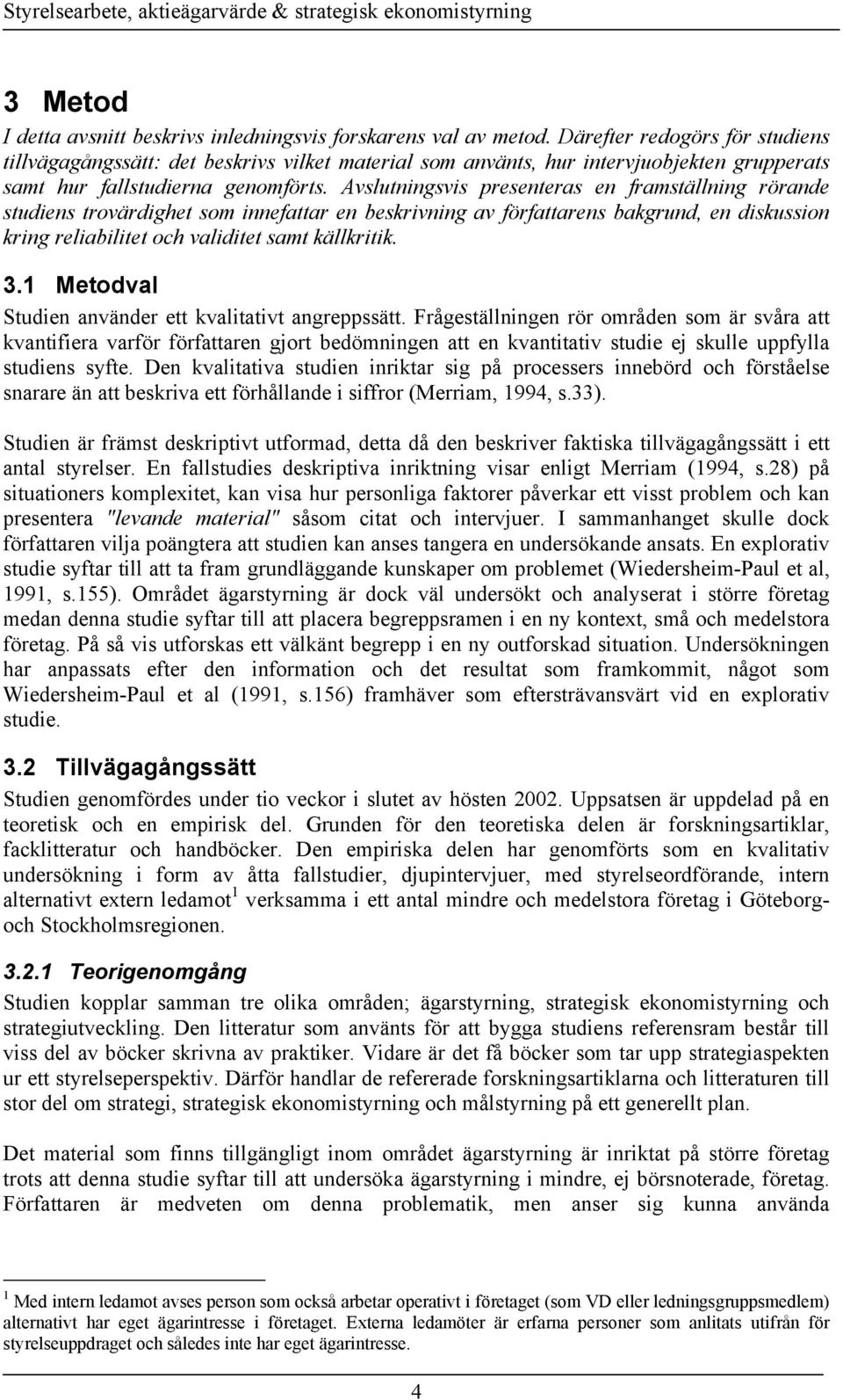 Avslutningsvis presenteras en framställning rörande studiens trovärdighet som innefattar en beskrivning av författarens bakgrund, en diskussion kring reliabilitet och validitet samt källkritik. 3.