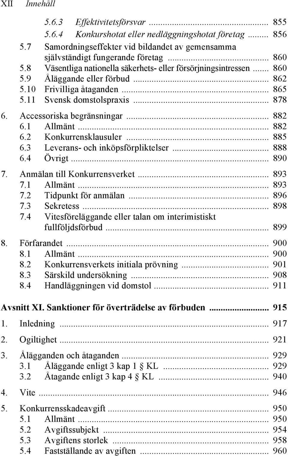 Accessoriska begränsningar... 882 6.1 Allmänt... 882 6.2 Konkurrensklausuler... 885 6.3 Leverans- och inköpsförpliktelser... 888 6.4 Övrigt... 890 7. Anmälan till Konkurrensverket... 893 7.