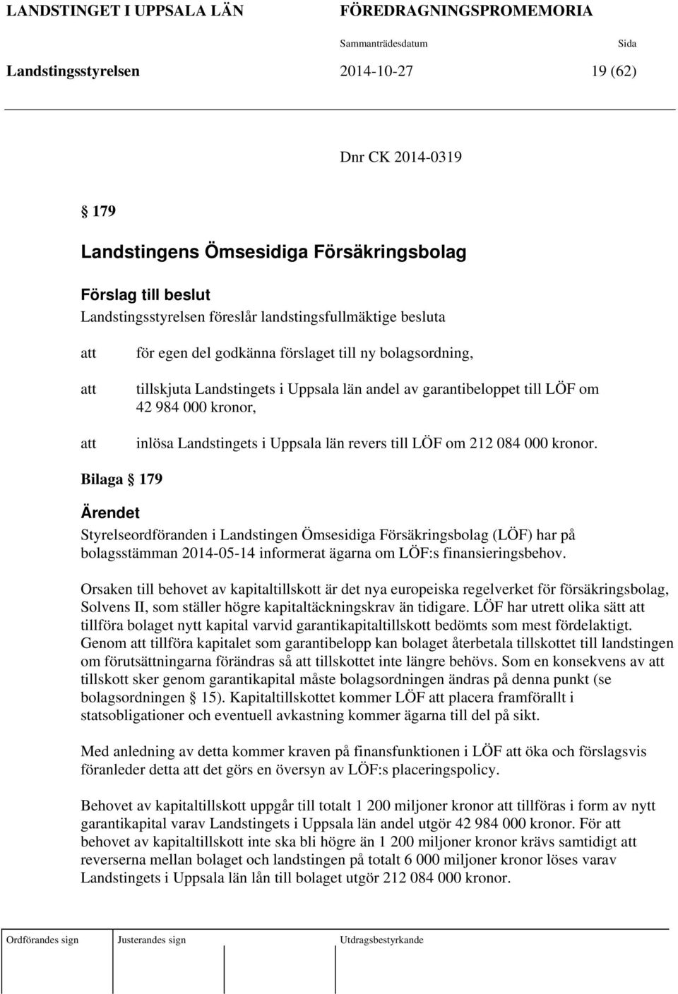 om 42 984 000 kronor, inlösa Landstingets i Uppsala län revers till LÖF om 212 084 000 kronor.