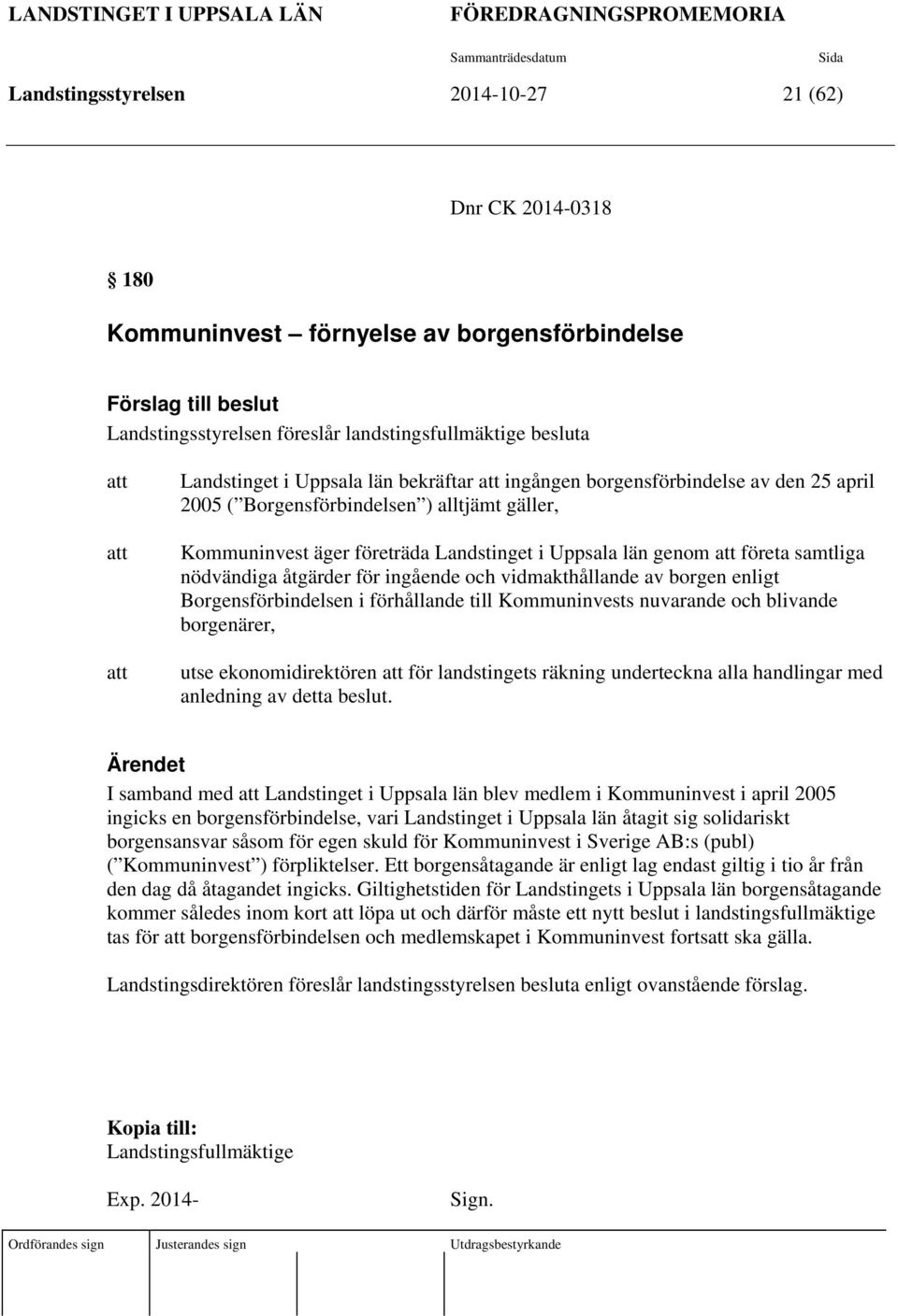 gäller, Kommuninvest äger företräda Landstinget i Uppsala län genom att företa samtliga nödvändiga åtgärder för ingående och vidmakthållande av borgen enligt Borgensförbindelsen i förhållande till