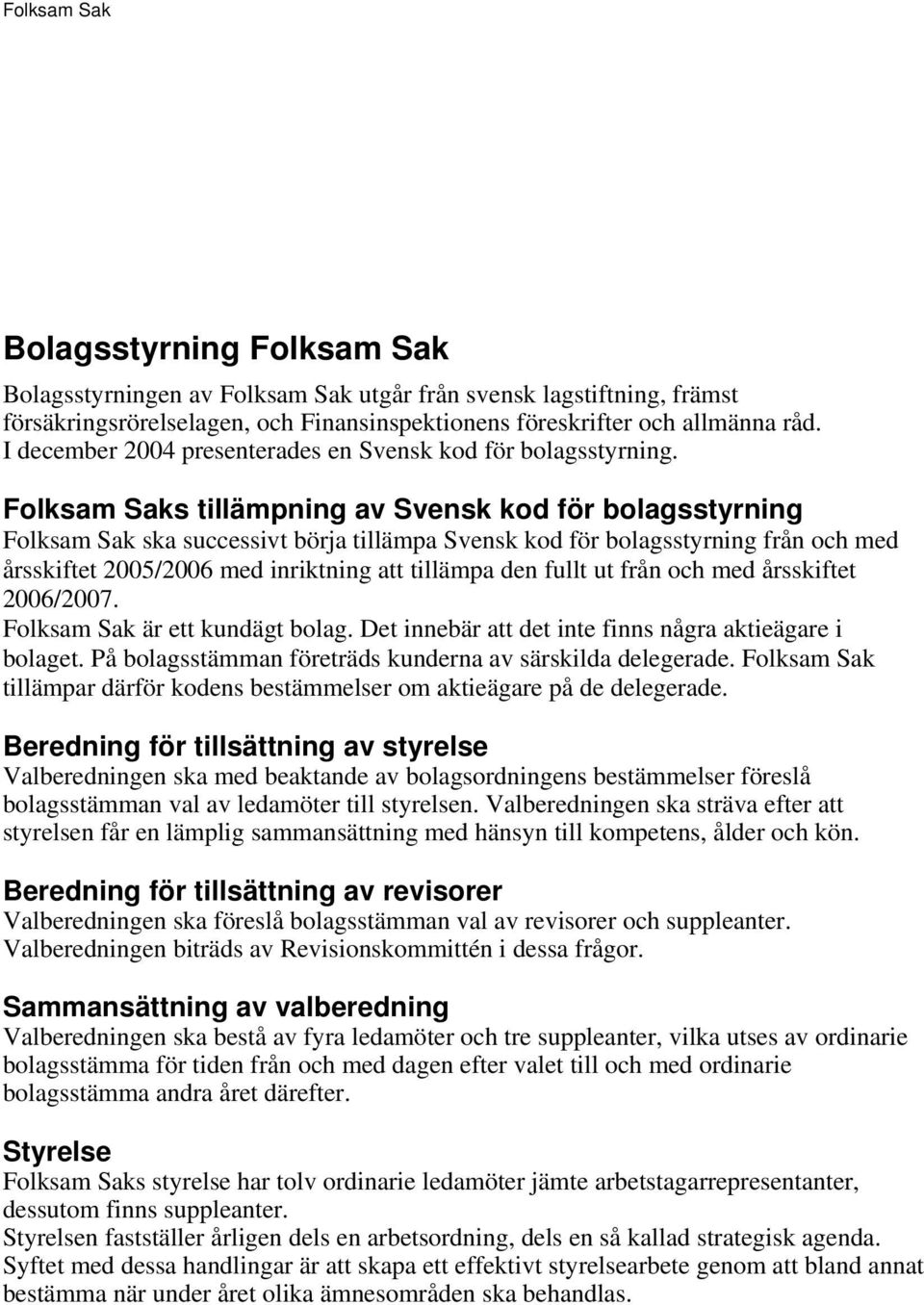 Folksam Saks tillämpning av Svensk kod för bolagsstyrning Folksam Sak ska successivt börja tillämpa Svensk kod för bolagsstyrning från och med årsskiftet 2005/2006 med inriktning att tillämpa den