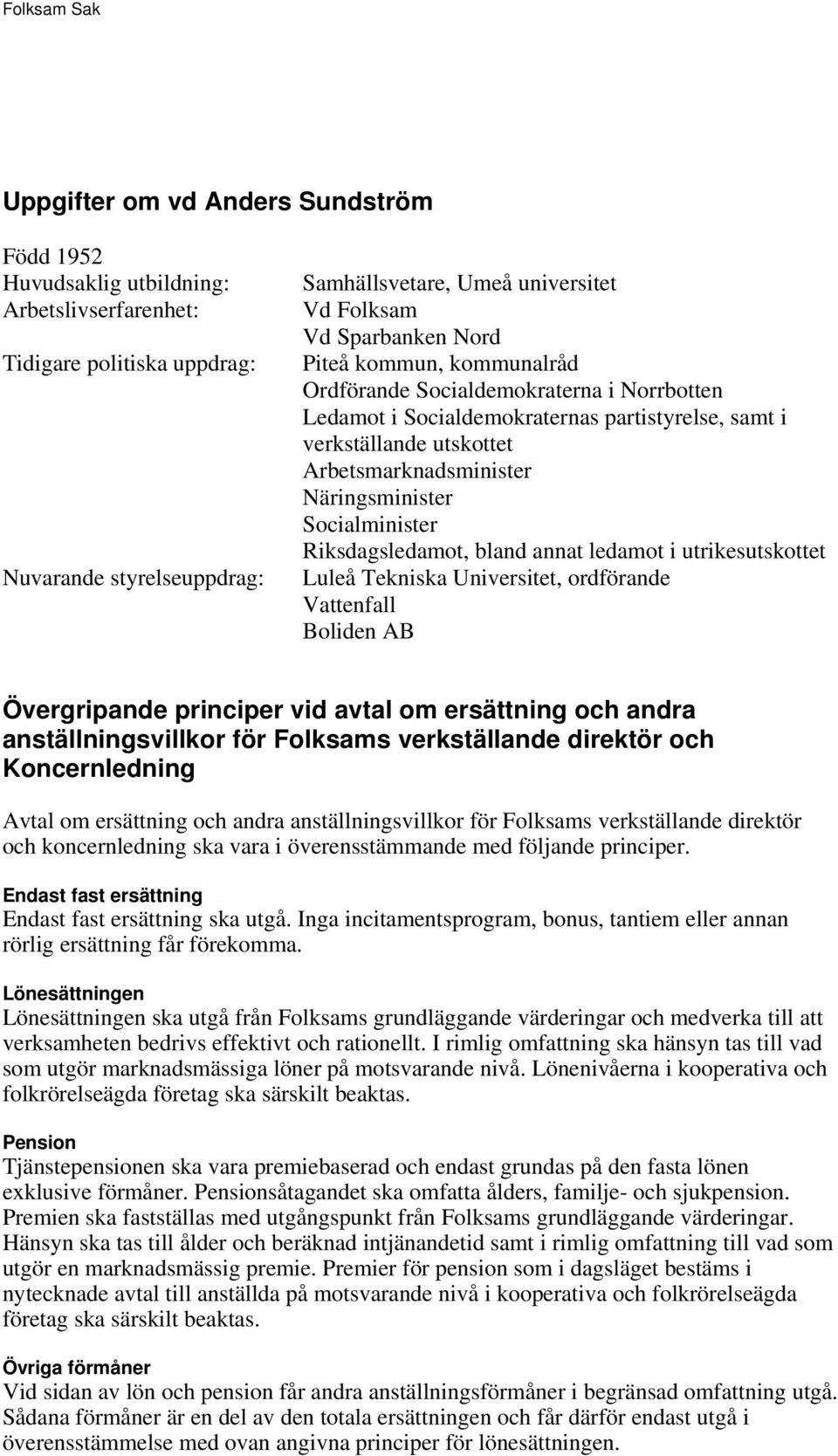 annat ledamot i utrikesutskottet Luleå Tekniska Universitet, ordförande Vattenfall Boliden AB Övergripande principer vid avtal om ersättning och andra anställningsvillkor för Folksams verkställande