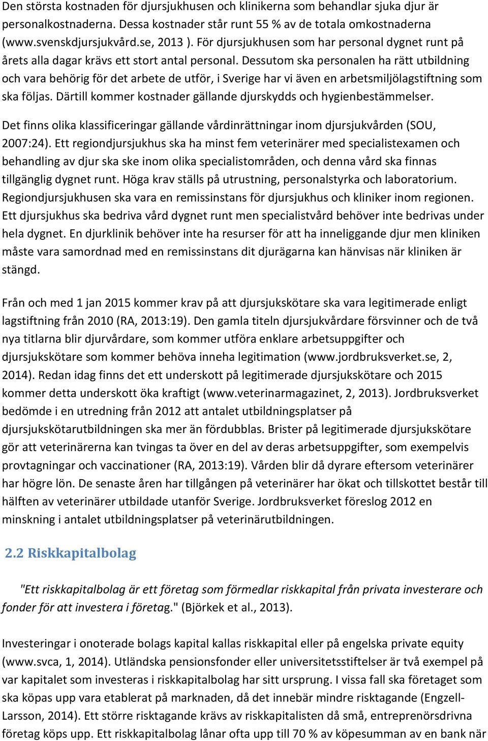 Dessutom ska personalen ha rätt utbildning och vara behörig för det arbete de utför, i Sverige har vi även en arbetsmiljölagstiftning som ska följas.