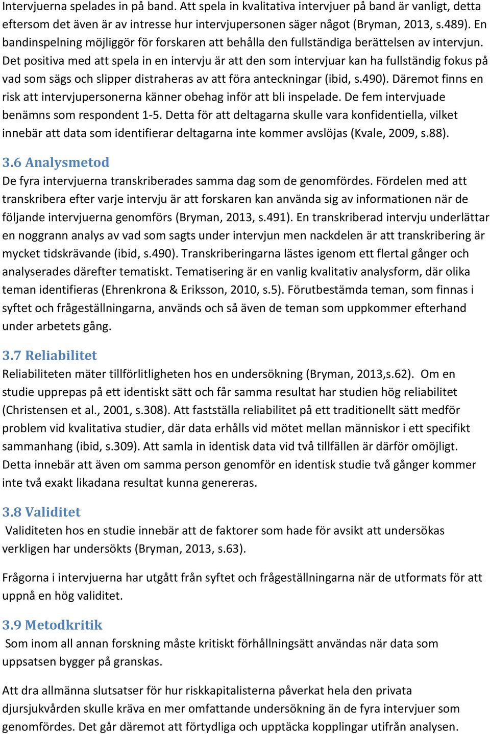 Det positiva med att spela in en intervju är att den som intervjuar kan ha fullständig fokus på vad som sägs och slipper distraheras av att föra anteckningar (ibid, s.490).