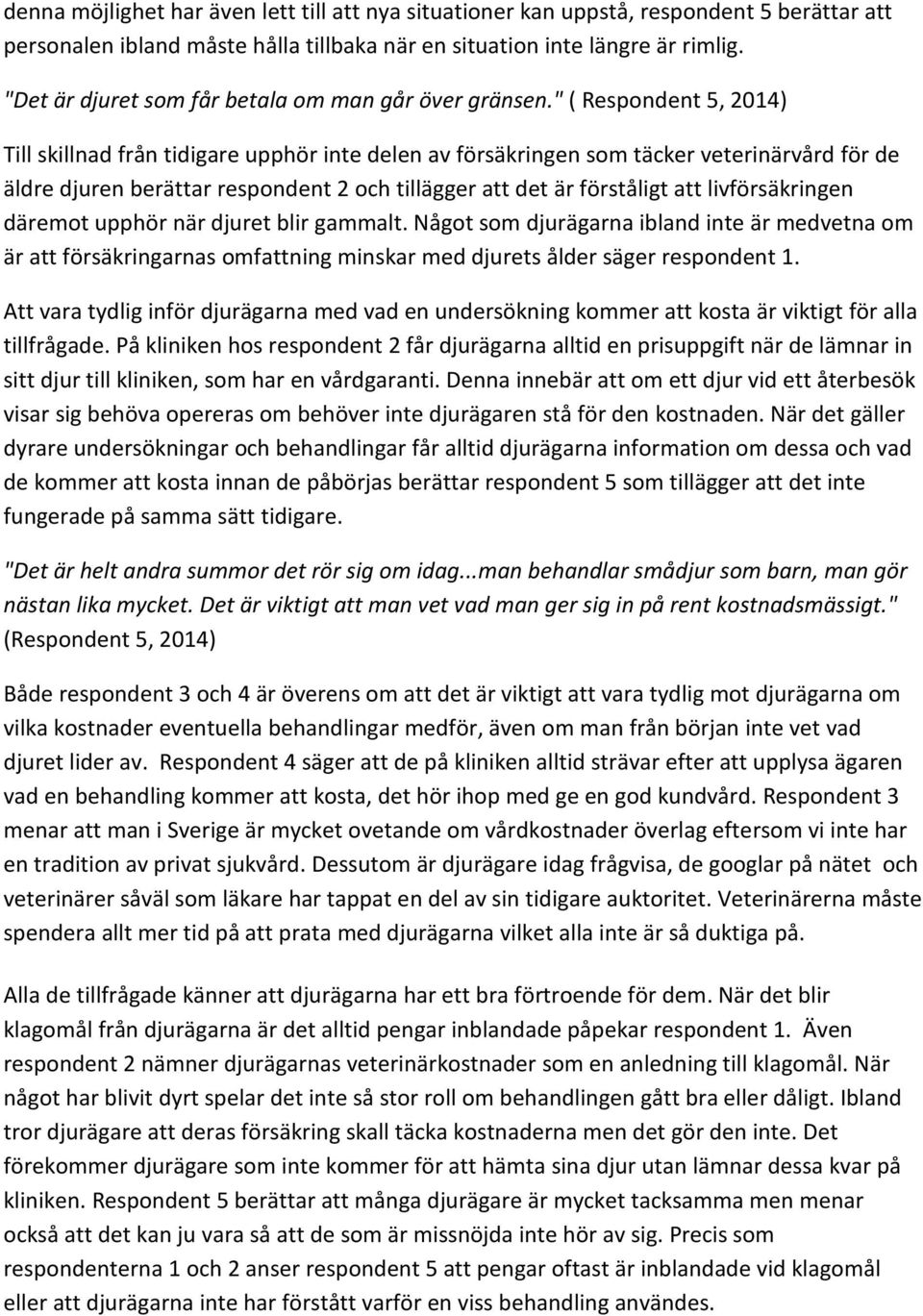 " ( Respondent 5, 2014) Till skillnad från tidigare upphör inte delen av försäkringen som täcker veterinärvård för de äldre djuren berättar respondent 2 och tillägger att det är förståligt att