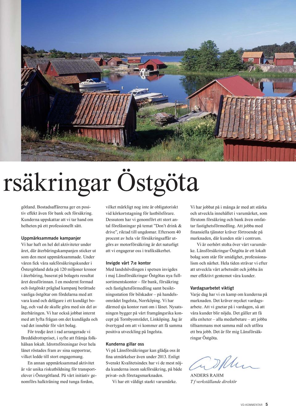 Under våren fick våra sakförsäkringskunder i Östergötland dela på 120 miljoner kronor i återbäring, baserat på bolagets resultat året dessförinnan.