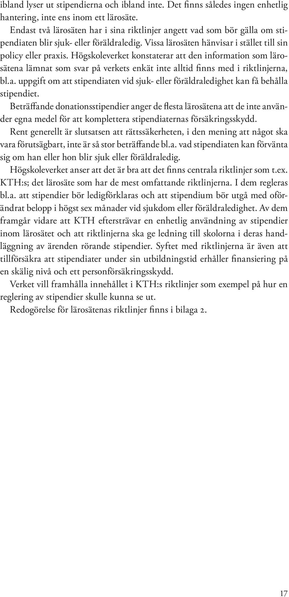 Högskoleverket konstaterar att den information som lärosätena lämnat som svar på verkets enkät inte alltid finns med i riktlinjerna, bl.a. uppgift om att stipendiaten vid sjuk- eller föräldraledighet kan få behålla stipendiet.