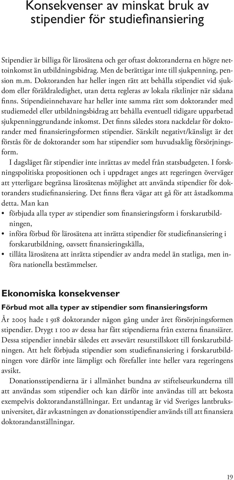 m. Doktoranden har heller ingen rätt att behålla stipendiet vid sjukdom eller föräldraledighet, utan detta regleras av lokala riktlinjer när sådana finns.
