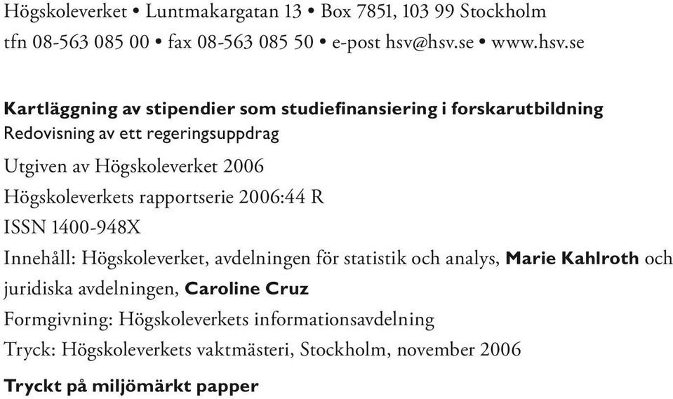 Högskoleverket 2006 Högskoleverkets rapportserie 2006:44 R ISSN 1400-948X Innehåll: Högskoleverket, avdelningen för statistik och analys, Marie