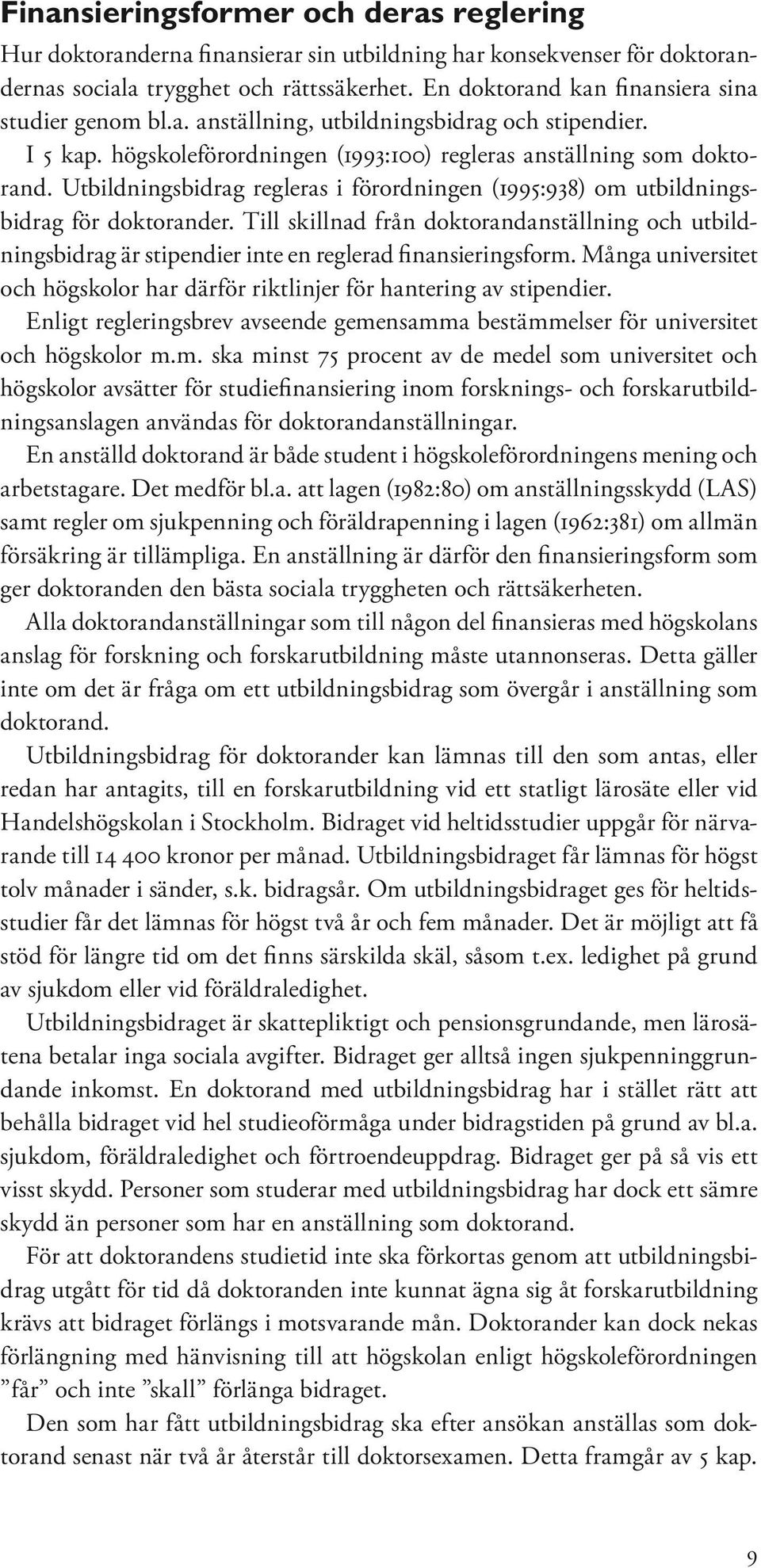 Utbildningsbidrag regleras i förordningen (1995:938) om utbildningsbidrag för doktorander.