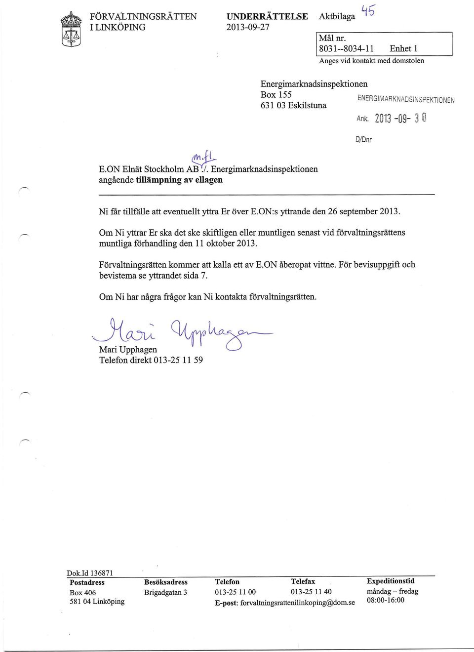 nr 2013-09- 3 g E.ON Elnät Stockholm AB./. Energimarknadsinspektionen angående tillämpning av ellagen Ni får tillfälle att eventuellt yttra Er över E.ON:s yttrande den 26 september 2013.