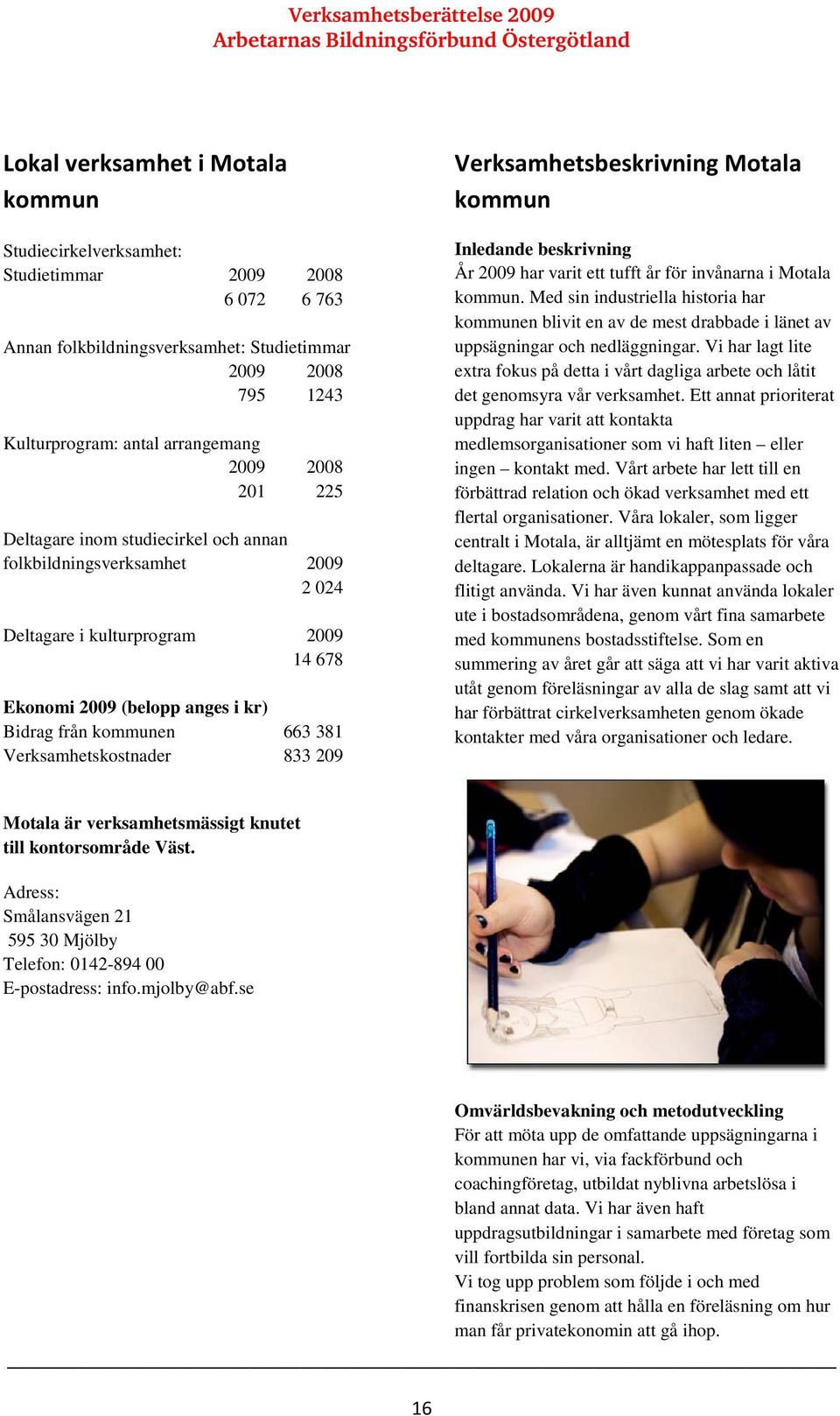 Verksamhetskostnader 833 209 Verksamhetsbeskrivning Motala kommun Inledande beskrivning År 2009 har varit ett tufft år för invånarna i Motala kommun.