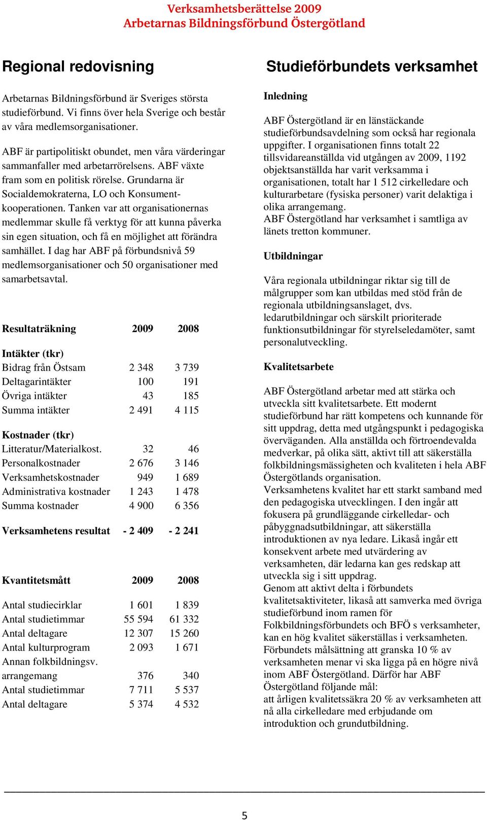 Tanken var att organisationernas medlemmar skulle få verktyg för att kunna påverka sin egen situation, och få en möjlighet att förändra samhället.