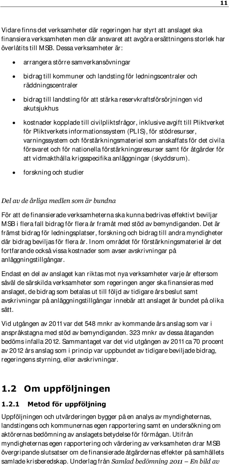 reservkraftsförsörjningen vid akutsjukhus kostnader kopplade till civilpliktsfrågor, inklusive avgift till Pliktverket för Pliktverkets informationssystem (PLIS), för stödresurser, varningssystem och