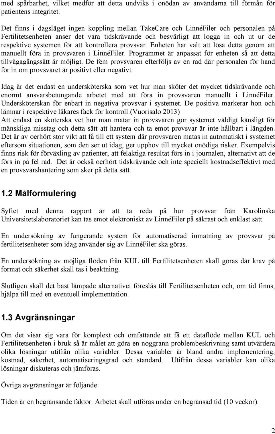 att kontrollera provsvar. Enheten har valt att lösa detta genom att manuellt föra in provsvaren i LinnéFiler. Programmet är anpassat för enheten så att detta tillvägagångssätt är möjligt.