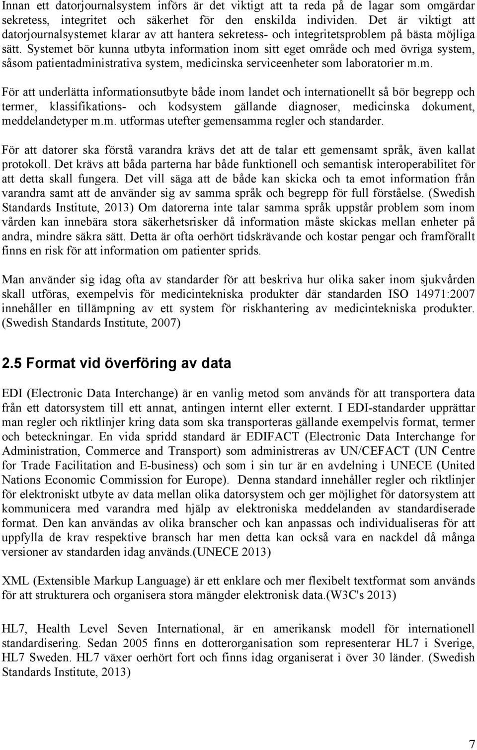 Systemet bör kunna utbyta information inom sitt eget område och med övriga system, såsom patientadministrativa system, medicinska serviceenheter som laboratorier m.m. För att underlätta informationsutbyte både inom landet och internationellt så bör begrepp och termer, klassifikations- och kodsystem gällande diagnoser, medicinska dokument, meddelandetyper m.