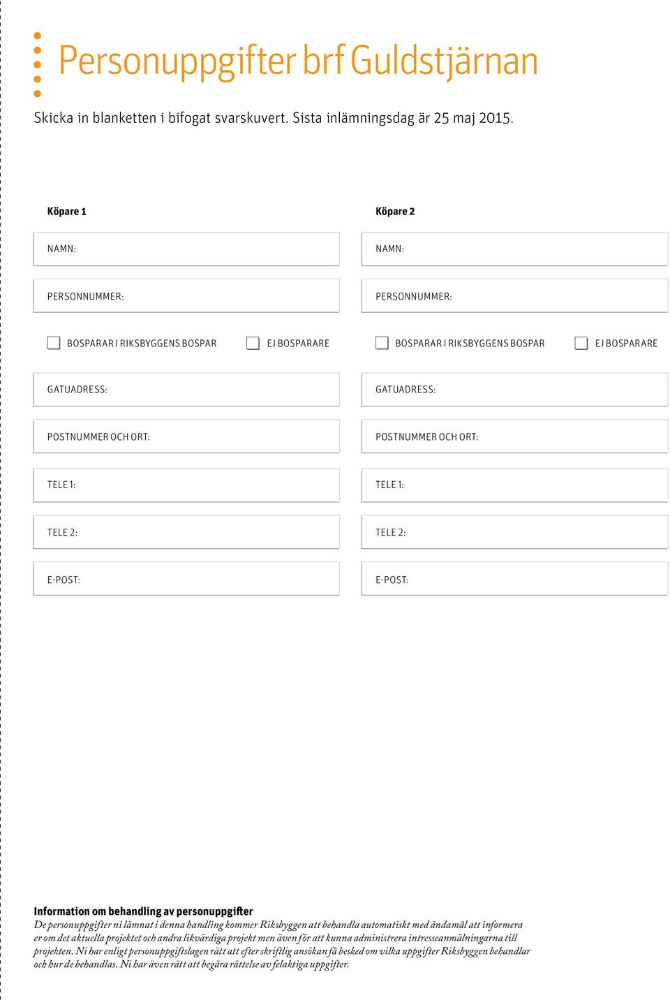 OCH ORT: TELE 1: TELE 1: TELE 2: TELE 2: E-POST: E-POST: Information om behandling av personuppgifter De personuppgifter ni lämnat i denna handling kommer Riksbyggen att behandla automatiskt med