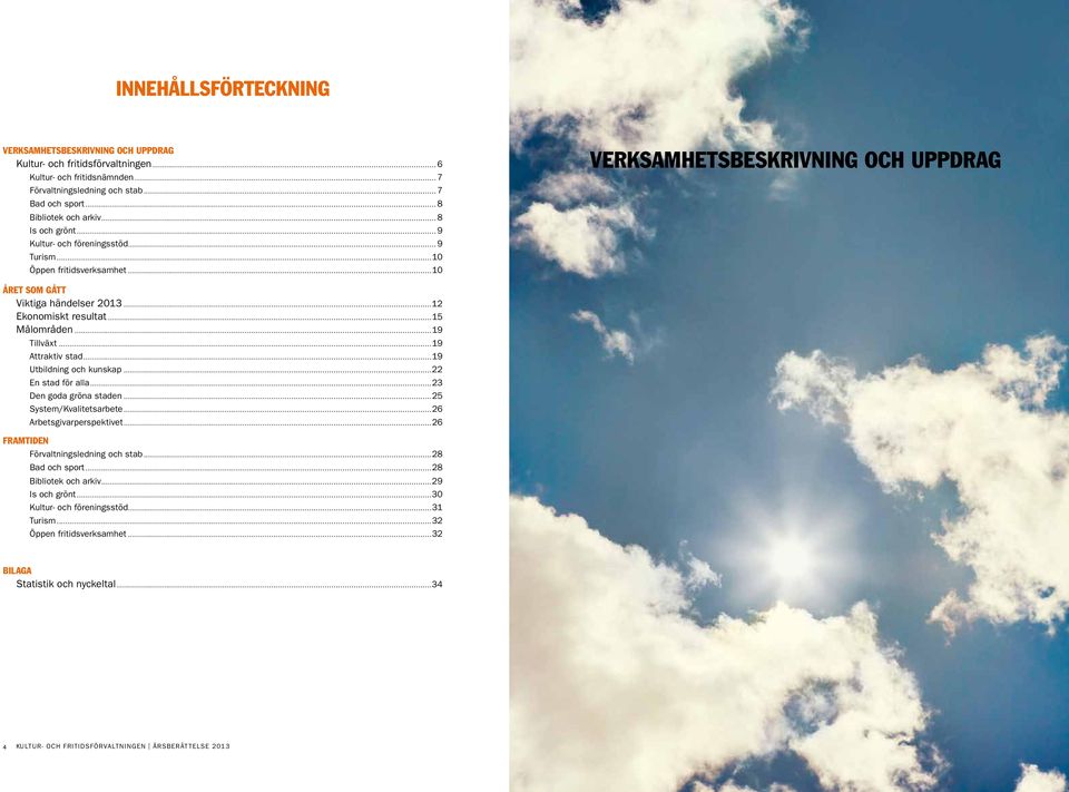 ..15 Målområden...19 Tillväxt...19 FRAMTIDEN Attraktiv stad...19 Utbildning och kunskap...22 En stad för alla...23 Den goda gröna staden...25 System/Kvalitetsarbete...26 Arbetsgivarperspektivet.