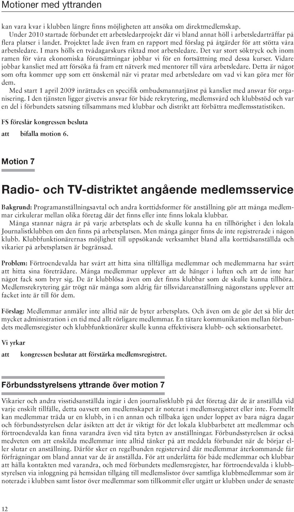 Projektet lade även fram en rapport med förslag på åtgärder för stötta våra arbetsledare. I mars hölls en tvådagarskurs riktad mot arbetsledare.