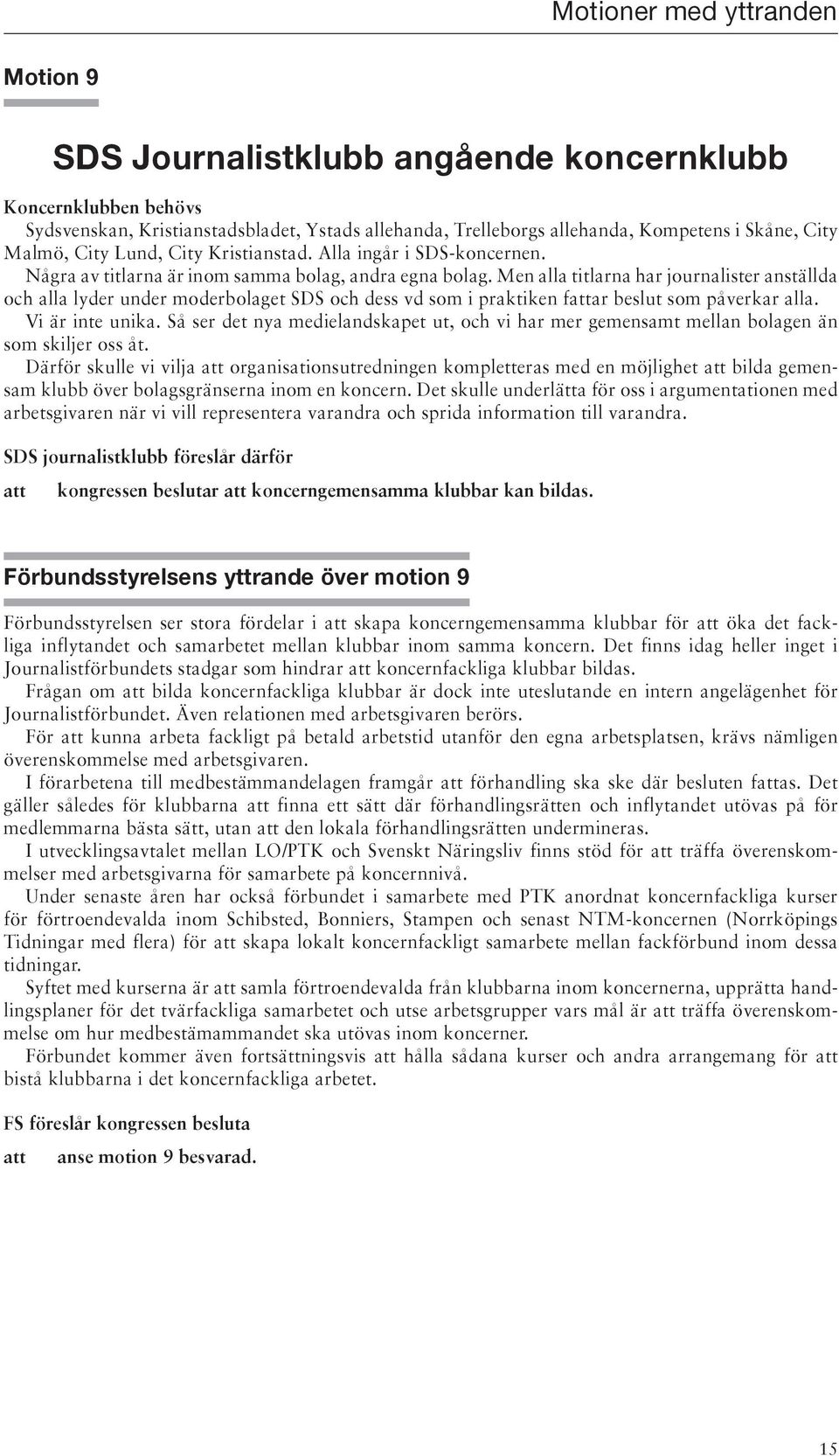 Men alla titlarna har journalister anställda och alla lyder under moderbolaget SDS och dess vd som i praktiken far beslut som påverkar alla. Vi är inte unika.