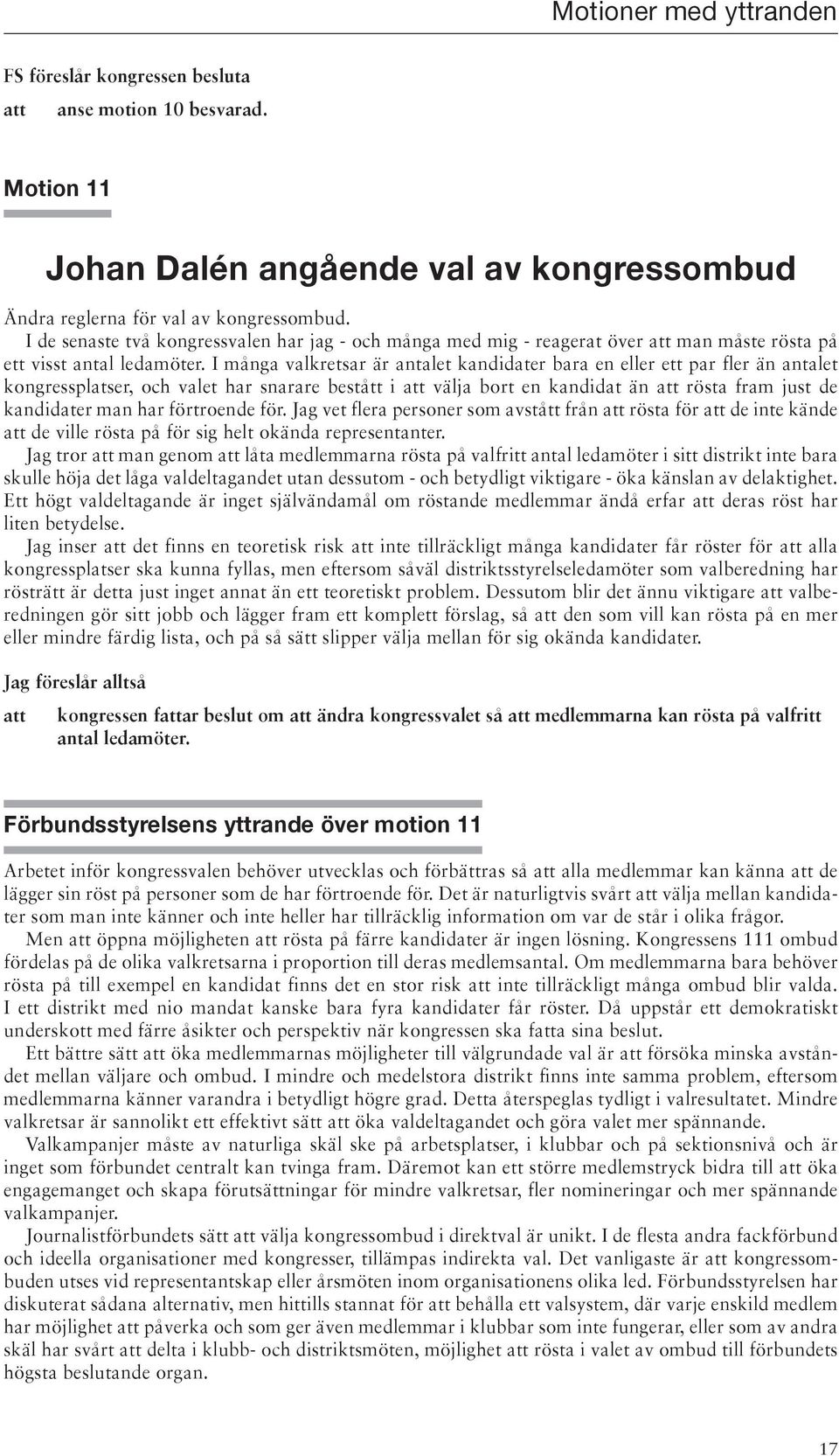 I många valkretsar är antalet kandidater bara en eller ett par fler än antalet kongressplatser, och valet har snarare bestått i välja bort en kandidat än rösta fram just de kandidater man har