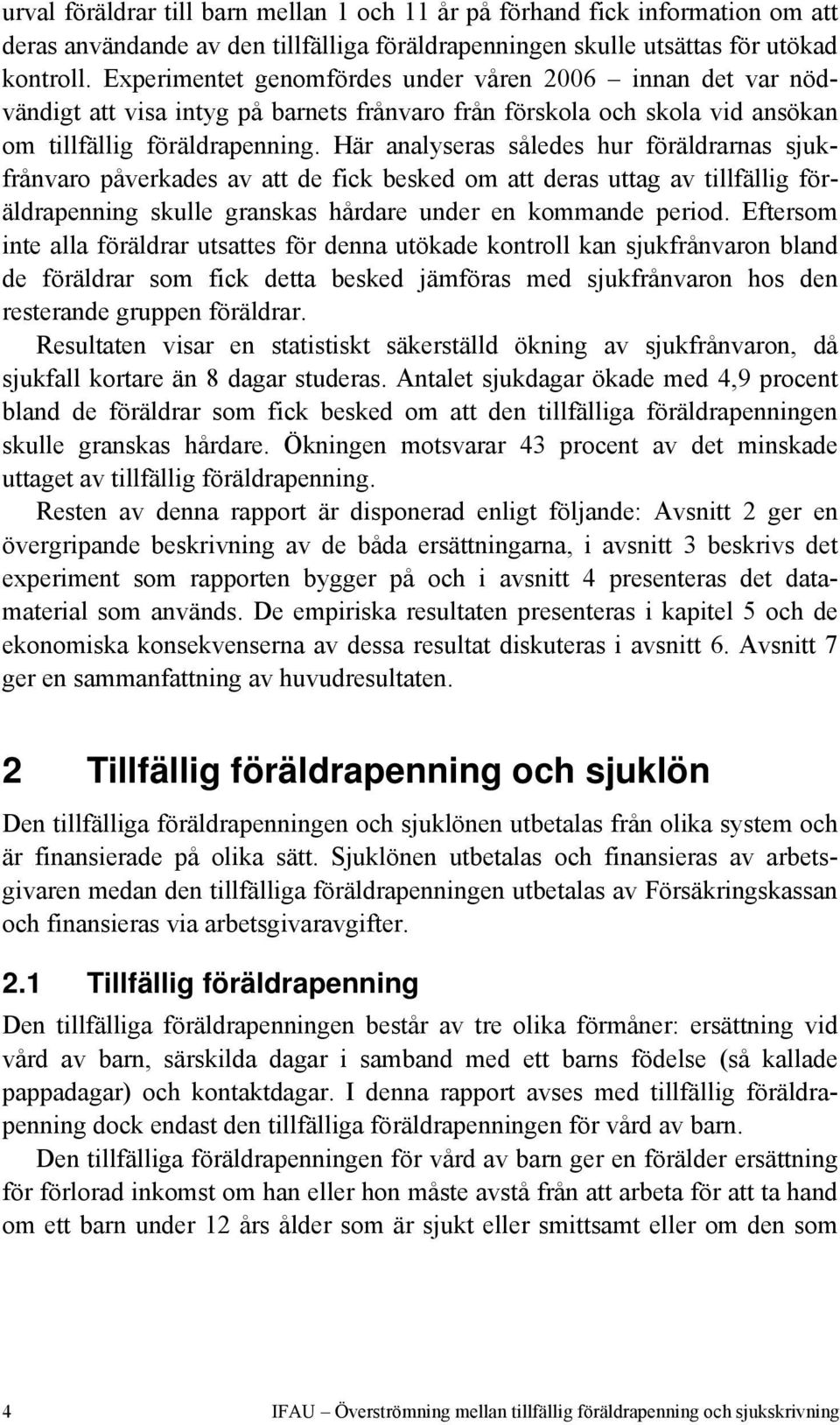 Här analyseras således hur föräldrarnas sjukfrånvaro påverkades av att de fick besked om att deras uttag av tillfällig föräldrapenning skulle granskas hårdare under en kommande period.