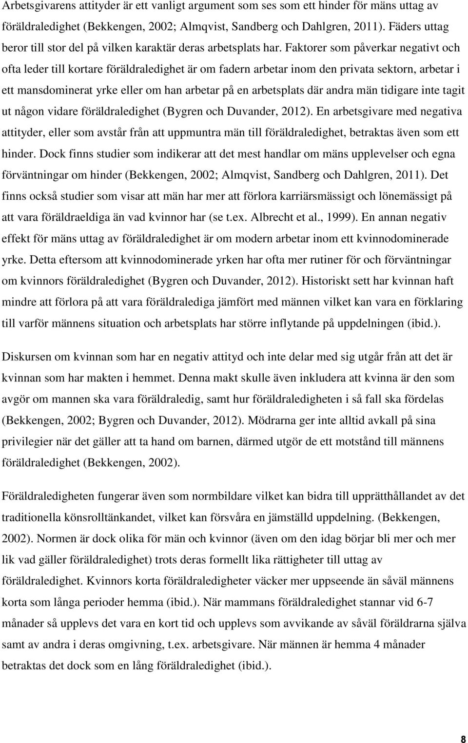 Faktorer som påverkar negativt och ofta leder till kortare föräldraledighet är om fadern arbetar inom den privata sektorn, arbetar i ett mansdominerat yrke eller om han arbetar på en arbetsplats där