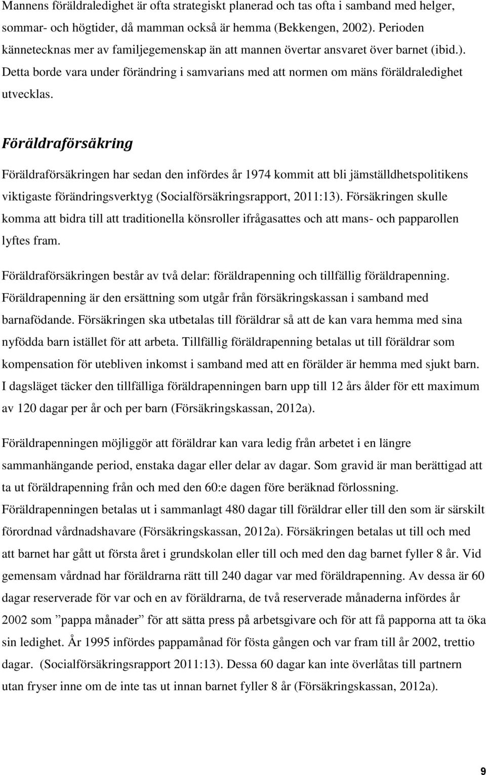 Föräldraförsäkring Föräldraförsäkringen har sedan den infördes år 1974 kommit att bli jämställdhetspolitikens viktigaste förändringsverktyg (Socialförsäkringsrapport, 2011:13).