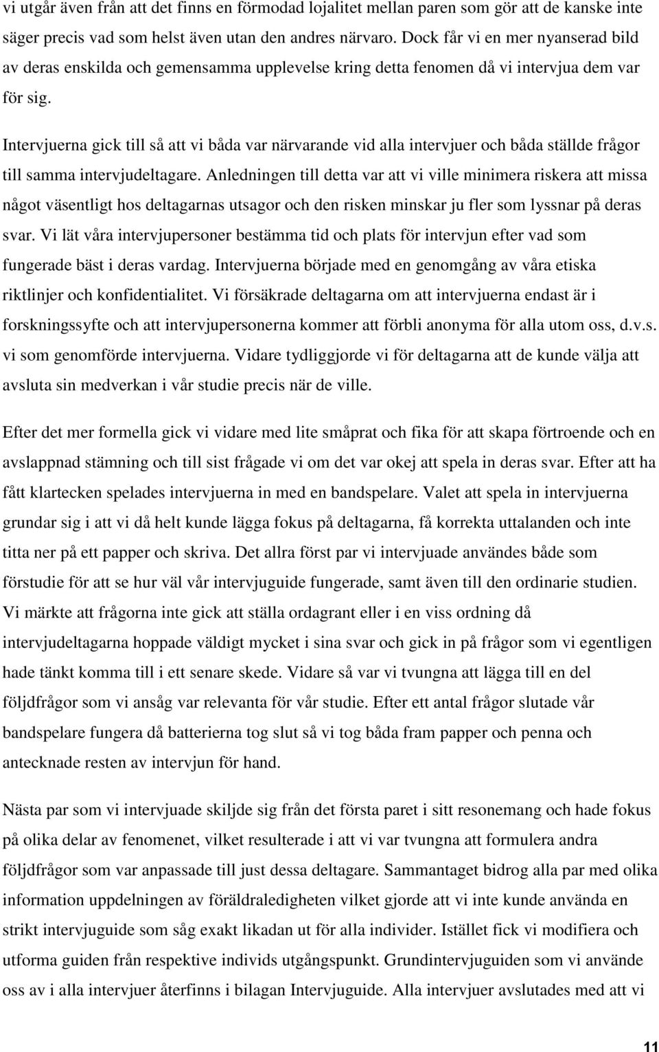 Intervjuerna gick till så att vi båda var närvarande vid alla intervjuer och båda ställde frågor till samma intervjudeltagare.