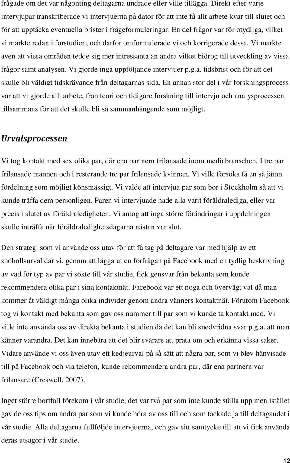 En del frågor var för otydliga, vilket vi märkte redan i förstudien, och därför omformulerade vi och korrigerade dessa.