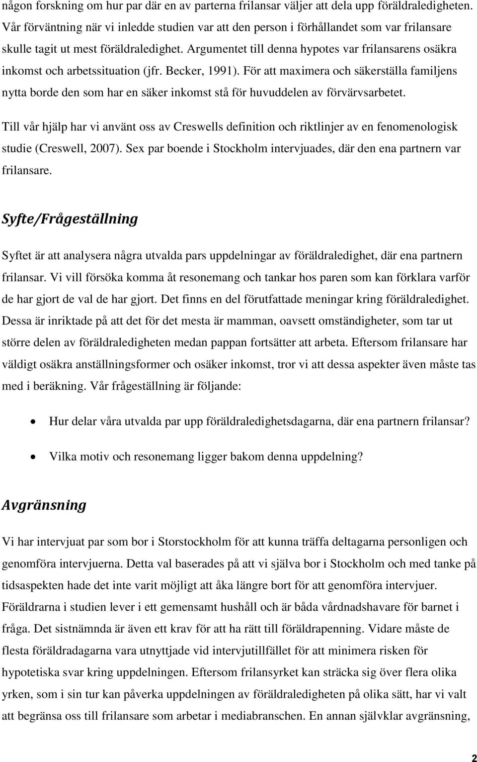 Argumentet till denna hypotes var frilansarens osäkra inkomst och arbetssituation (jfr. Becker, 1991).