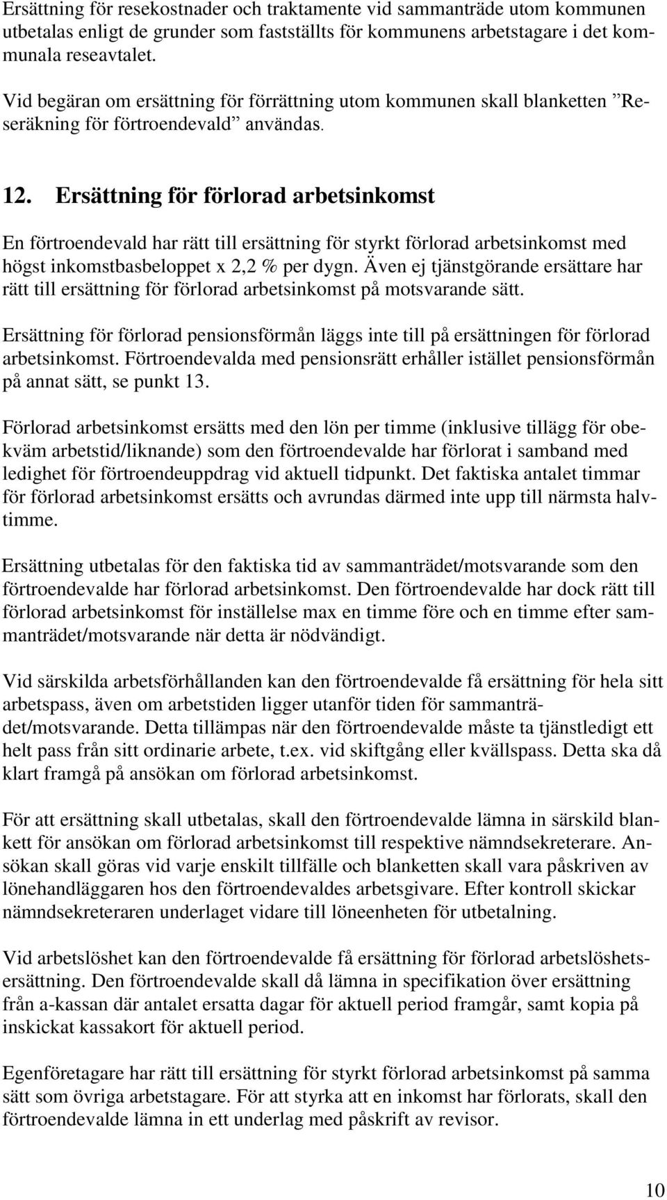 Ersättning för förlorad arbetsinkomst En förtroendevald har rätt till ersättning för styrkt förlorad arbetsinkomst med högst inkomstbasbeloppet x 2,2 % per dygn.