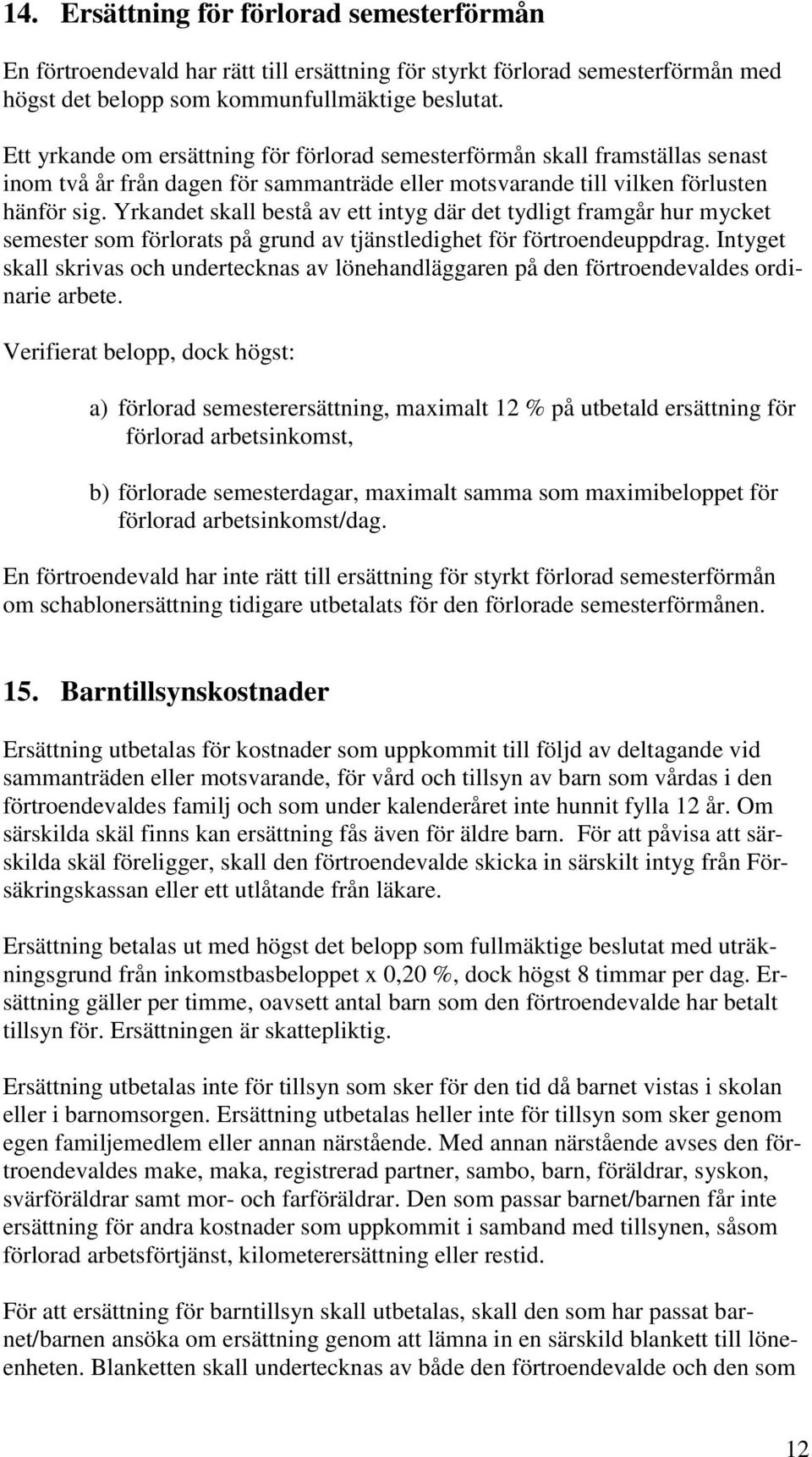 Yrkandet skall bestå av ett intyg där det tydligt framgår hur mycket semester som förlorats på grund av tjänstledighet för förtroendeuppdrag.