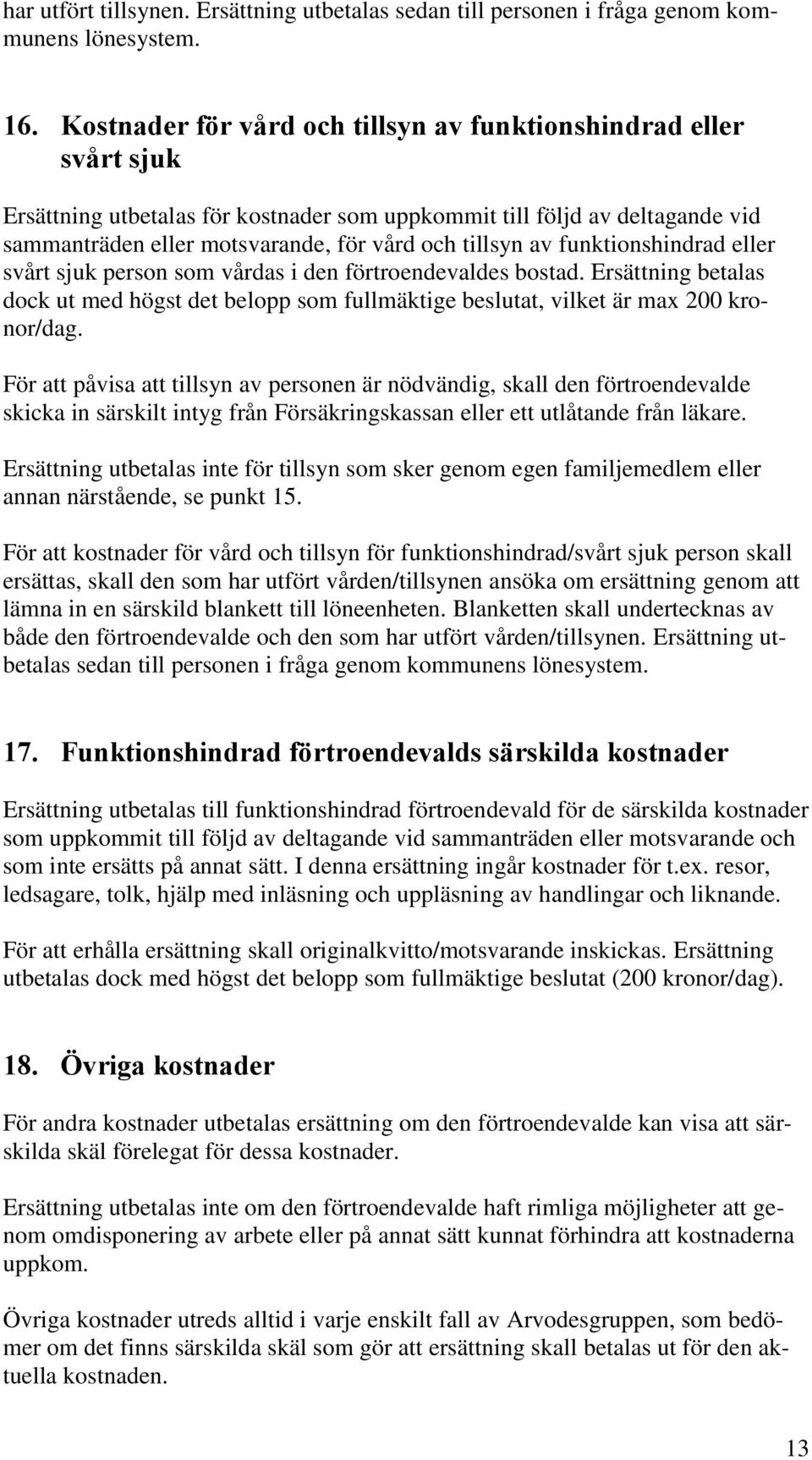 av funktionshindrad eller svårt sjuk person som vårdas i den förtroendevaldes bostad. Ersättning betalas dock ut med högst det belopp som fullmäktige beslutat, vilket är max 200 kronor/dag.