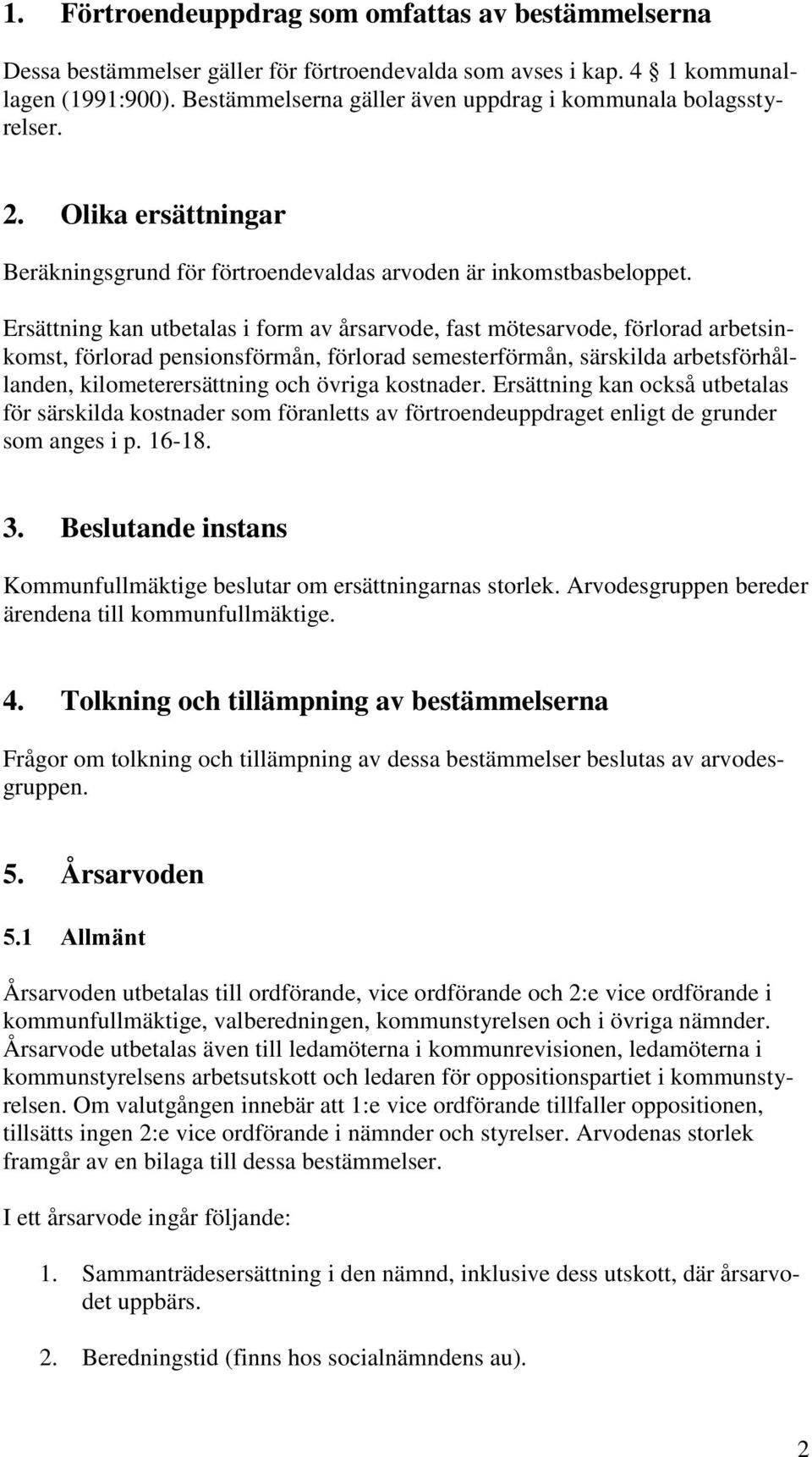 Ersättning kan utbetalas i form av årsarvode, fast mötesarvode, förlorad arbetsinkomst, förlorad pensionsförmån, förlorad semesterförmån, särskilda arbetsförhållanden, kilometerersättning och övriga