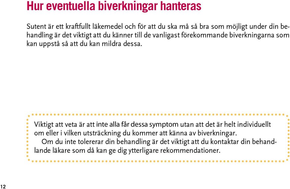 Viktigt att veta är att inte alla får dessa symptom utan att det är helt individuellt om eller i vilken utsträckning du kommer att känna