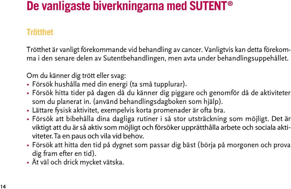 Försök hitta tider på dagen då du känner dig piggare och genomför då de aktiviteter som du planerat in. (använd behandlingsdagboken som hjälp).