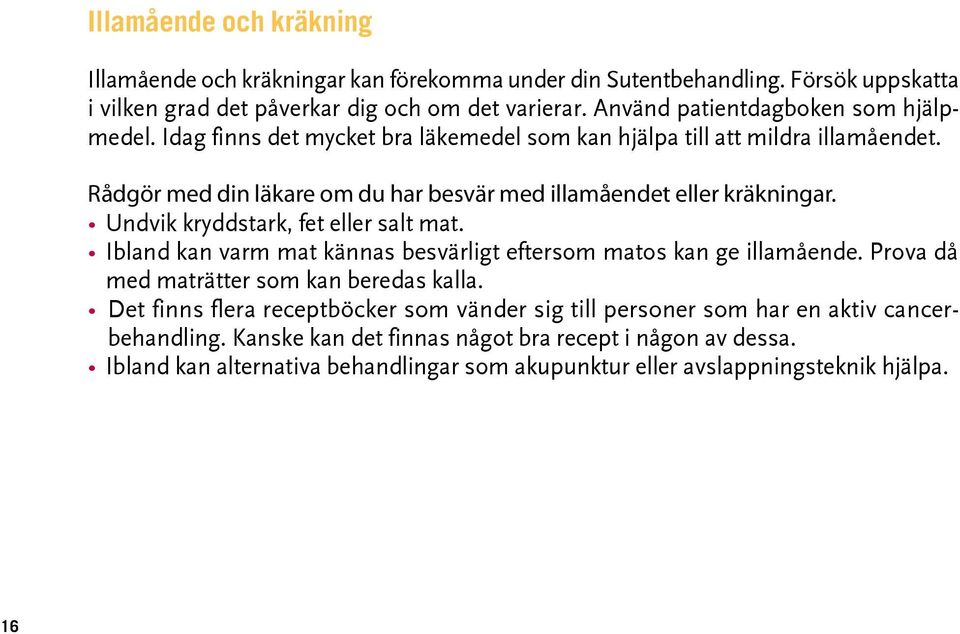 Rådgör med din läkare om du har besvär med illamåendet eller kräkningar. Undvik kryddstark, fet eller salt mat. Ibland kan varm mat kännas besvärligt eftersom matos kan ge illamående.