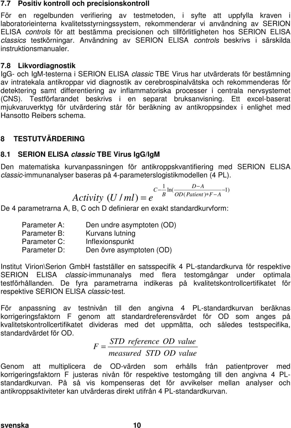 SERION ELISA controls för att bestämma precisionen och tillförlitligheten hos SERION ELISA classics testkörningar. Användning av SERION ELISA controls beskrivs i särskilda instruktionsmanualer.