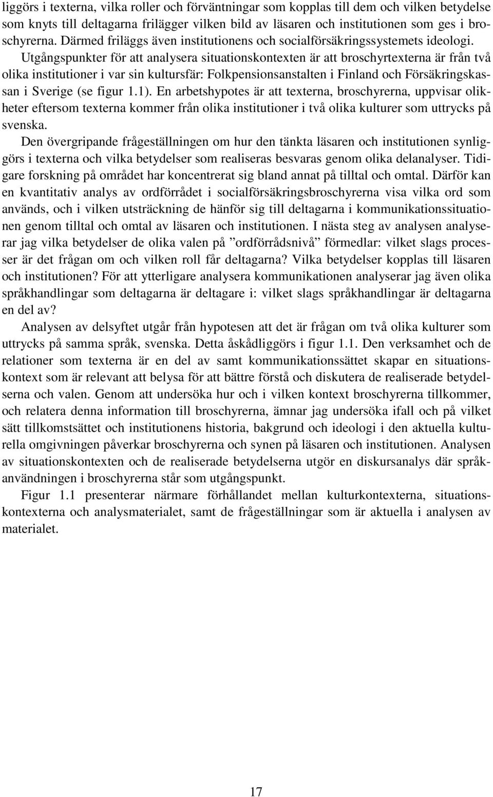 Utgångspunkter för att analysera situationskontexten är att broschyrtexterna är från två olika institutioner i var sin kultursfär: Folkpensionsanstalten i Finland och Försäkringskassan i Sverige (se