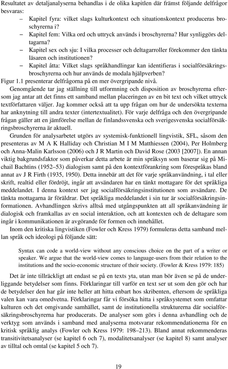 Kapitel åtta: Vilket slags språkhandlingar kan identifieras i socialförsäkringsbroschyrerna och hur används de modala hjälpverben? Figur 1.1 presenterar delfrågorna på en mer övergripande nivå.