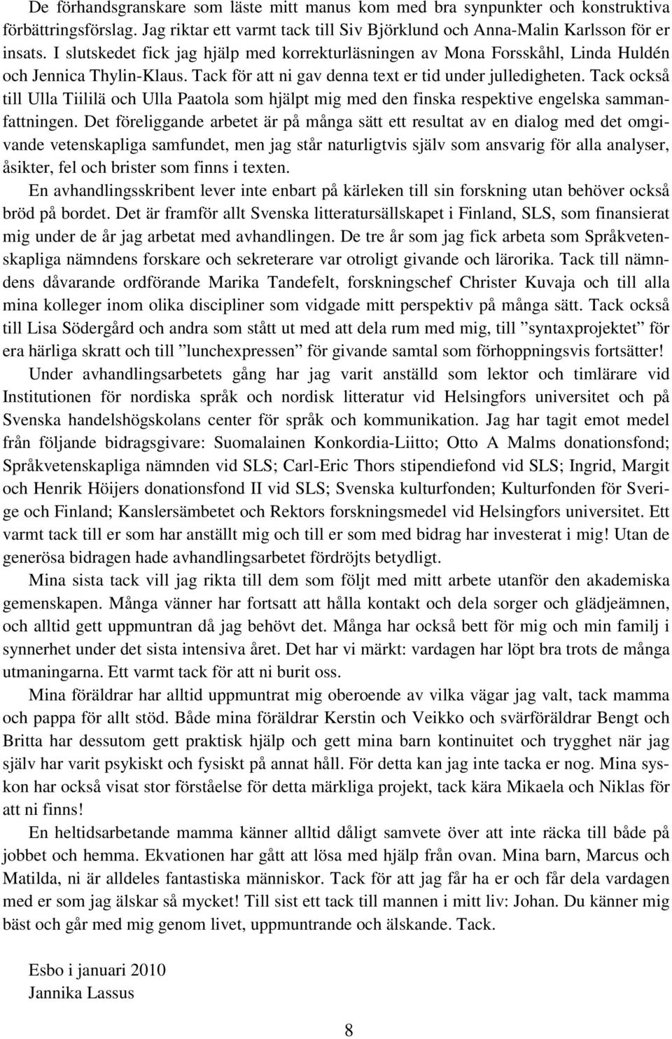 Tack också till Ulla Tiililä och Ulla Paatola som hjälpt mig med den finska respektive engelska sammanfattningen.