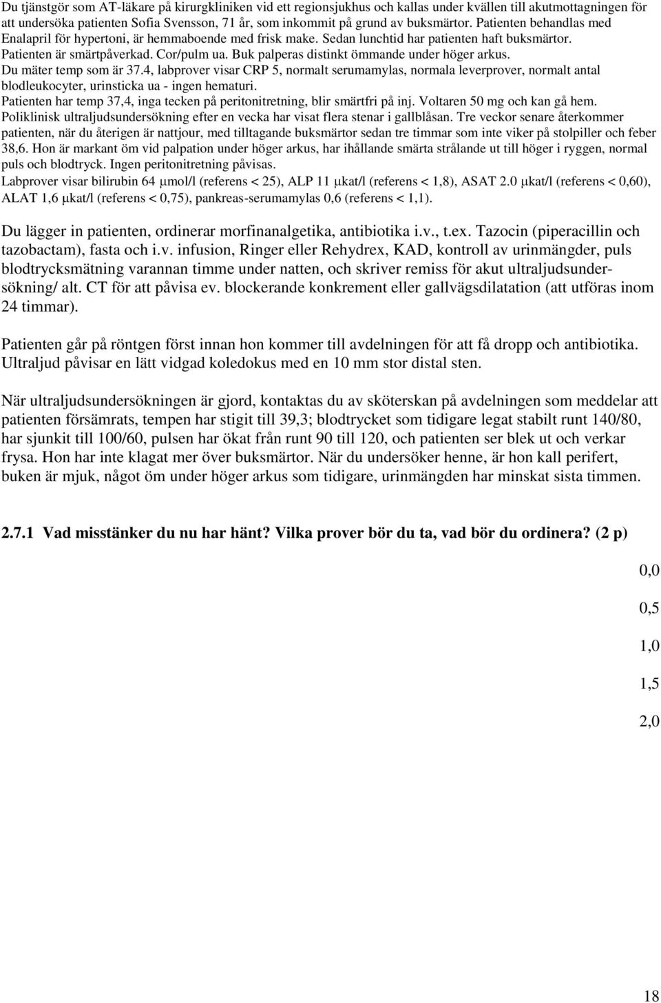 Buk palperas distinkt ömmande under höger arkus. Du mäter temp som är 37.