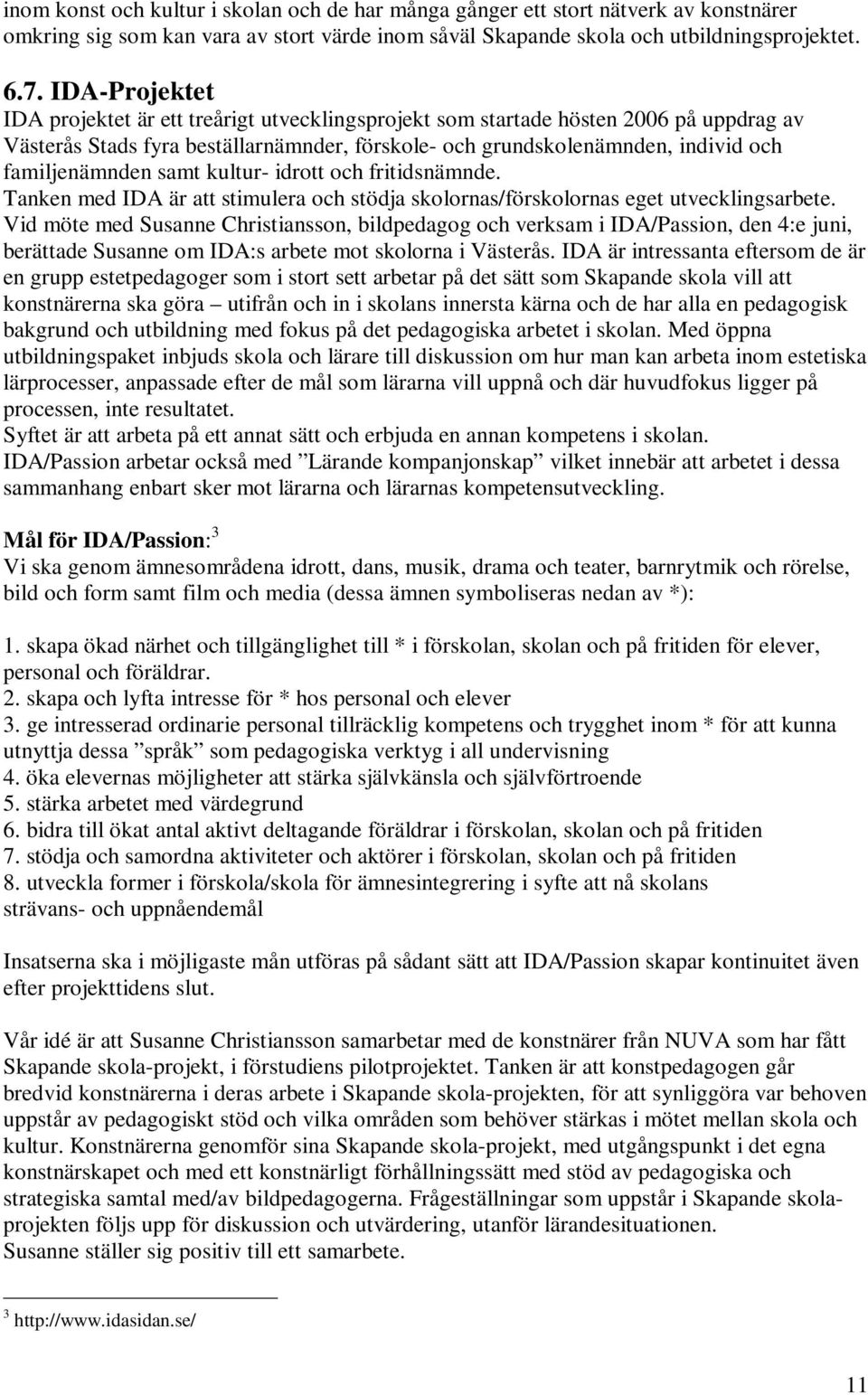 samt kultur- idrott och fritidsnämnde. Tanken med IDA är att stimulera och stödja skolornas/förskolornas eget utvecklingsarbete.