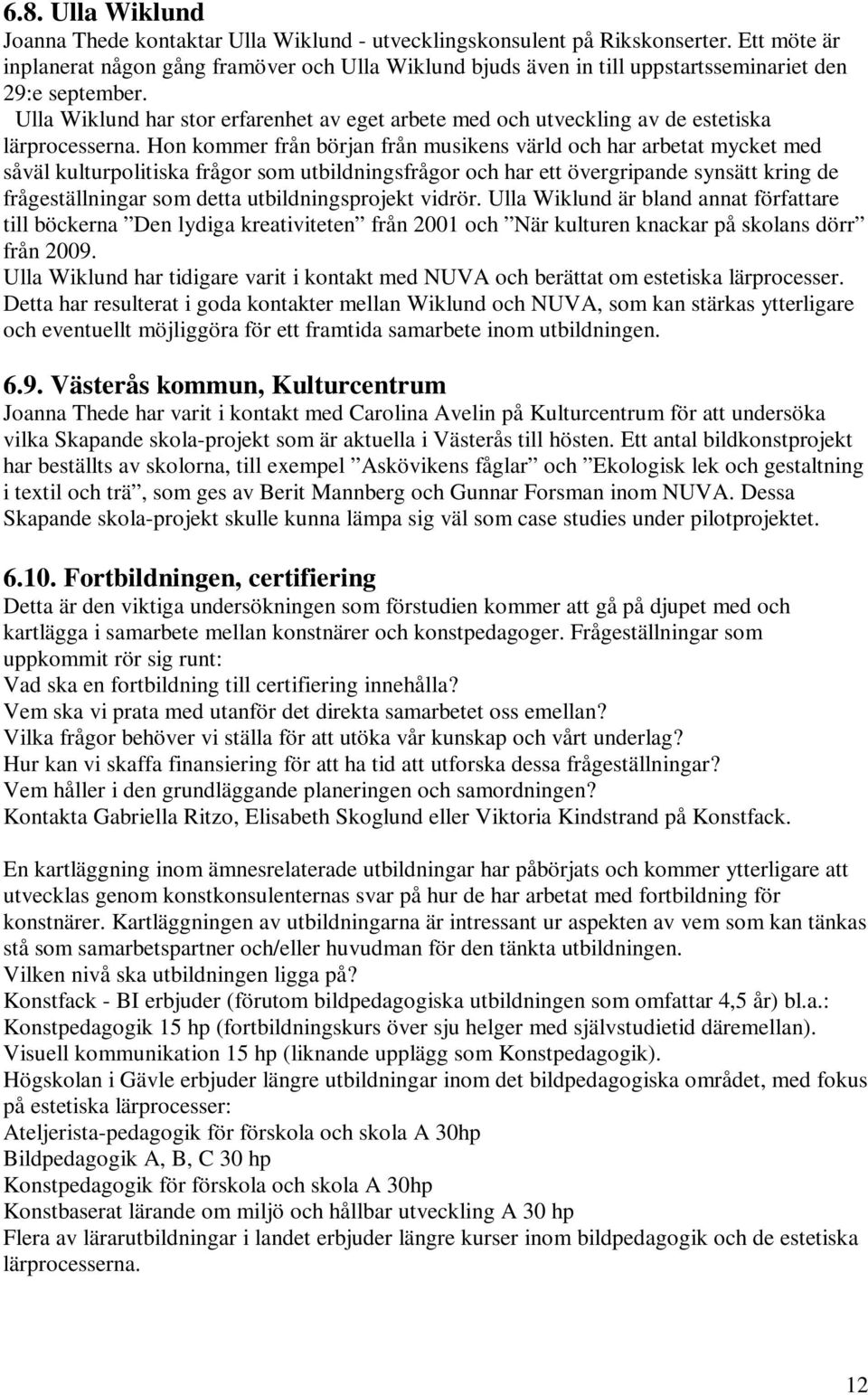 Ulla Wiklund har stor erfarenhet av eget arbete med och utveckling av de estetiska lärprocesserna.