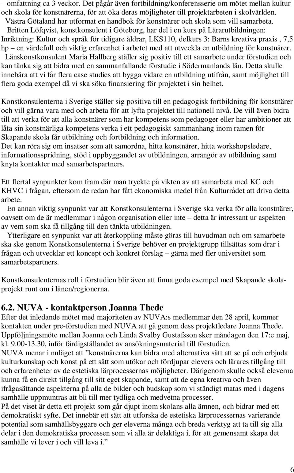 Britten Löfqvist, konstkonsulent i Göteborg, har del i en kurs på Lärarutbildningen: Inriktning: Kultur och språk för tidigare åldrar, LKS110, delkurs 3: Barns kreativa praxis, 7,5 hp en värdefull